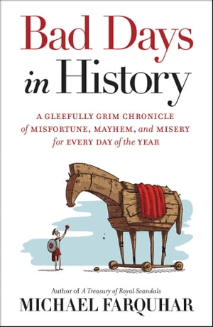 Bad Days in History A Gleefully Grim Chronicle of Misfortune, Mayhem, and Misery for Every Day of the Year【電子書籍】 Michael Farquhar
