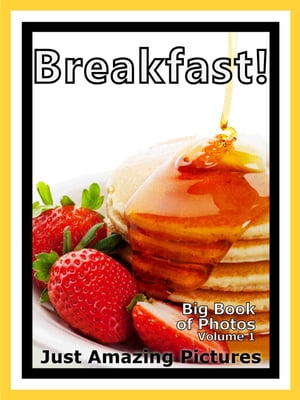 Just Breakfast Food Photos! Big Book of Photographs & Pictures of Breakfast Foods, Vol. 1