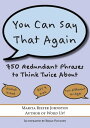 You Can Say That Again 750 Redundant Phrases to 