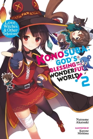 Konosuba: God 039 s Blessing on This Wonderful World , Vol. 2 (light novel) Love, Witches Other Delusions 【電子書籍】 Natsume Akatsuki