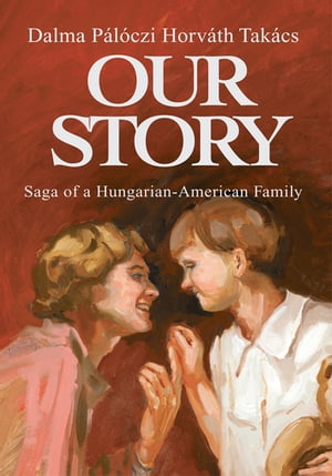 Our Story Saga of a Hungarian-American FamilyŻҽҡ[ Dalma P?l?czi Horv?th Tak?cs ]