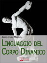 Linguaggio del Corpo Dinamico. Come Interpretare Gesti ed Espressioni con un Metodo Facile e Veloce. (Ebook Italiano - Anteprima Gratis) Come Interpretare Gesti ed Espressioni con un Metodo Facile e Veloce