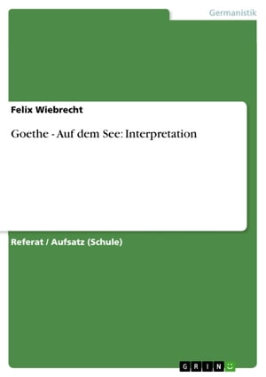 Goethe - Auf dem See: Interpretation【電子書籍】[ Felix Wiebrecht ]
