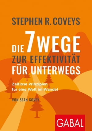 Stephen R. Coveys Die 7 Wege zur Effektivit?t f?r unterwegs Zeitlose Prinzipien f?r eine Welt im Wandel