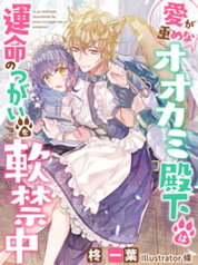 愛が重めなオオカミ殿下は運命のつがいを軟禁中【電子書籍】[ 柊一葉 ]