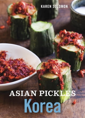 Asian Pickles: Korea Recipes for Spicy, Sour, Salty, Cured, and Fermented Kimchi and Banchan [A Cookbook]【電子書籍】[ Karen Solomon ]