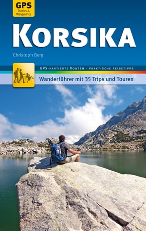 楽天楽天Kobo電子書籍ストアKorsika Wanderf?hrer Michael M?ller Verlag 35 Touren mit 35 GPS-kartierten Routen und praktischen Reisetipps【電子書籍】[ Christoph Berg ]