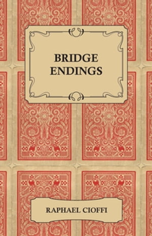 Bridge Endings - The End Game Made Easy with 30 Common Basic Positions, 24 Endplays Teaching Hands, and 50 Double Dummy Problems