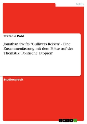 Jonathan Swifts 'Gullivers Reisen' - Eine Zusammenfassung mit dem Fokus auf der Thematik 'Politische Utopien'