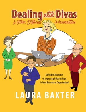 Dealing with Divas and Other Difficult Personalities A Mindful Approach to Improving Relationships in Your Business or Organization!Żҽҡ[ Laura Baxter ]