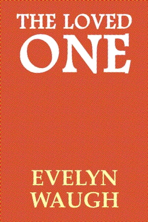 The Loved One An Anglo-American Tragedy【電子書籍】[ Evelyn Waugh ]