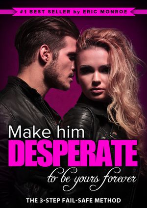 Make Him Desperate to Be Yours Forever