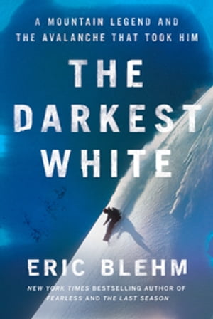 The Darkest White A Mountain Legend and the Avalanche That Took Him【電子書籍】[ Eric Blehm ]