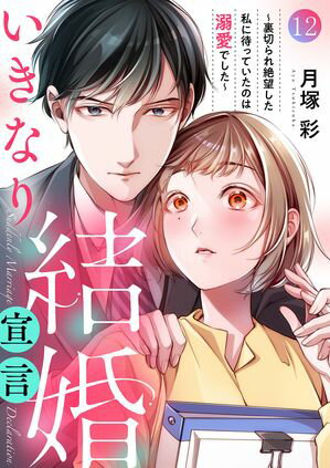 いきなり結婚宣言~裏切られ絶望した私に待っていたのは溺愛でした~