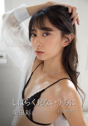 しばらく見ないうちに 桑田彩写真集 Chapter2 SEXY : KUWATA AYA photobook Chapter 2【電子書籍】[ 桑田彩 ]