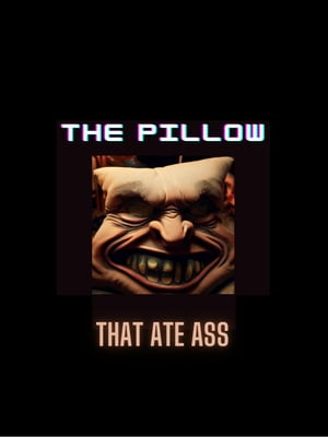 The Pillow That Ate Ass