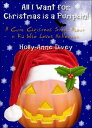 All I Want for Christmas is a Pumpkin : A Cute Christmas Story About a Kid Who Loves Halloween【電子書籍】 Holly-Anne Divey