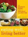 Eating Well, Living Better The Grassroots Gourmet Guide to Good Health and Great Food【電子書籍】 Michael S. Fenster