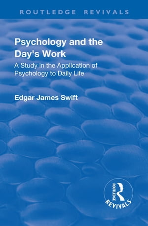 Revival: Psychology and the Day's Work (1918) A Study in Application of Psychology to Daily LifeŻҽҡ[ Edgar James Swift ]