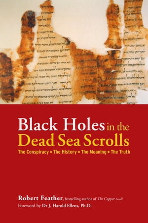 Black Holes in the Dead Sea Scrolls The Conspiracy, The History, The Meaning, The Truth【電子書籍】 Robert Feather