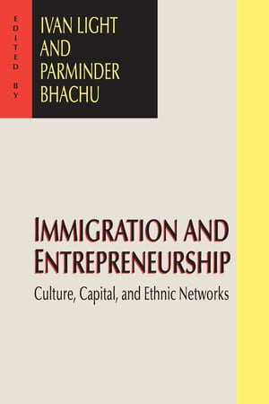 Immigration and Entrepreneurship Culture, Capital, and Ethnic Networks【電子書籍】