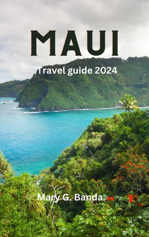 MAUI TRAVEL GUIDE 2024 Explore Must See Attractions, Stunning Beaches and Unforgettable Adventure and essential tips for first time Visitors【電子書籍】[ Mary G. Banga ]