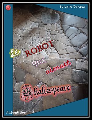 LE ROBOT QUI AIMAIT SHAKESPEARE【電子書籍】[ Sylvain Denoux ]