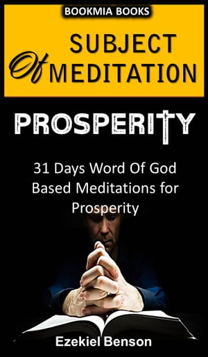 Subject Of Meditation -- Prosperity -- 31 Days Word of God Based Meditations For Divine Prosperi..