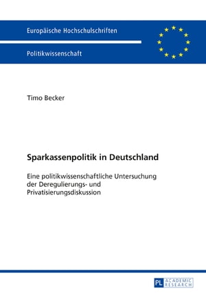 Sparkassenpolitik in Deutschland Eine politikwissenschaftliche Untersuchung der Deregulierungs- und Privatisierungsdiskussion