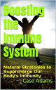 Boosting the Immune System: Natural Strategies to Supercharge Our Body’s Immunit...