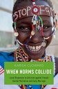 When Norms Collide Local Responses to Activism against Female Genital Mutilation and Early Marriage【電子書籍】 Karisa Cloward