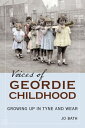 Voices of Geordie Childhood Growing Up in Tyne and Wear【電子書籍】[ Jo Bath ]