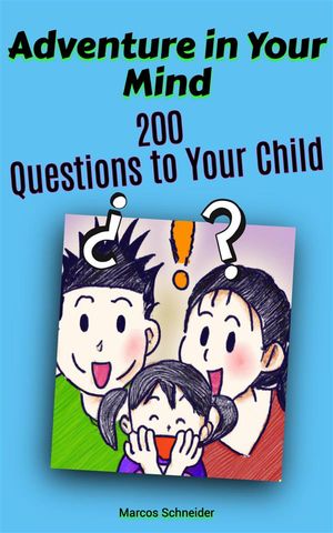 Adventure in Your Mind: 200 Questions to Your Child