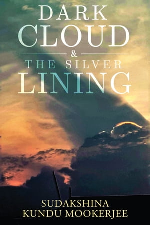 Dark cloud and the silver lining【電子書籍】[ Sudakshina Kundu Mookerjee ]
