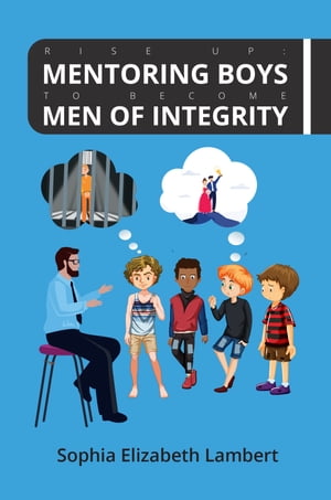 Rise Up:Mentoring Boys To Become Men Of Integrity