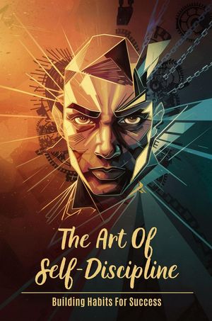 The Art of Self-Discipline: Building Habits for SuccessŻҽҡ[ Mokhtari Behzad ]