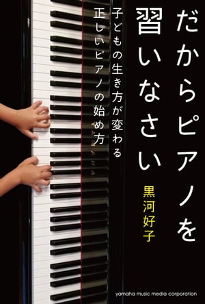 だからピアノを習いなさい〜子どもの生き方が変わる正しいピアノの始め方〜