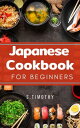 Japanese Cookbook for Beginners Ramen, Tonkatsu, Sushi, Tempura from Tokyo street【電子書籍】 S.Timothy