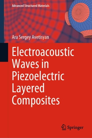 Electroacoustic Waves in Piezoelectric Layered Composites【電子書籍】[ Ara Sergey Avetisyan ]