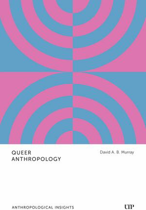 Queer Anthropology Anthropological Insights【電子書籍】[ David A.B. Murray ]