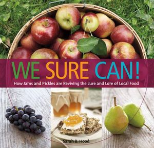 We Sure Can! How Jams and Pickles Are Reviving the Lure and Lore of Local Food【電子書籍】[ Sarah B. Hood ]