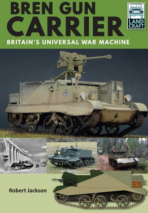 Bren Gun Carrier Britain 039 s Universal War Machine【電子書籍】 Robert Jackson