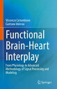 Functional Brain-Heart Interplay From Physiology to Advanced Methodology of Signal Processing and Modeling【電子書籍】 Vincenzo Catrambone