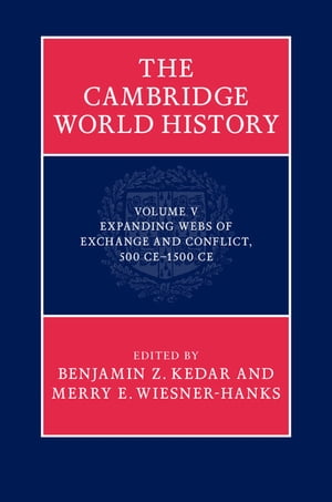 The Cambridge World History: Volume 5, Expanding Webs of Exchange and Conflict, 500CE–1500CE