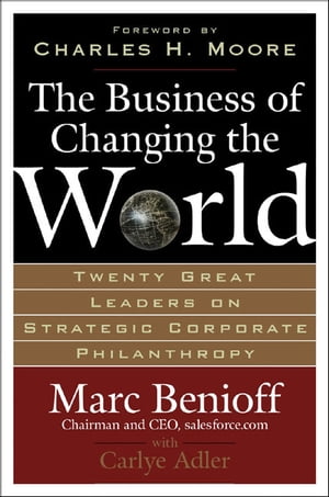 The Business of Changing the World : Twenty Great Leaders on Strategic Corporate Philanthropy