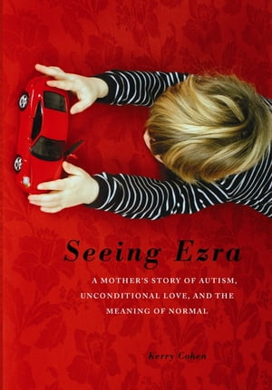 ŷKoboŻҽҥȥ㤨Seeing Ezra A Mother's Story of Autism, Unconditional Love, and the Meaning of NormalŻҽҡ[ Kerry Cohen, PsyD, LPC ]פβǤʤ1,824ߤˤʤޤ