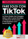 Fare Soldi Con TikTok La Prima Guida Che Ti Insegna Dalla A alla Z Come Diventare Influencer Di Successo e Fare Business Con Il Social Tik Tok