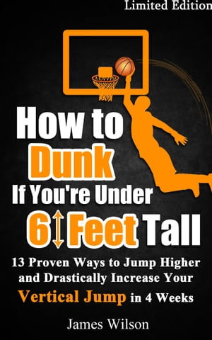 ISBN: 9781533720931 Published How to Dunk if You’re Under 6 Feet Tall - 13 Proven Ways to Jump Higher and Drastically Increase Your Vertical Jump in 4 Weeks