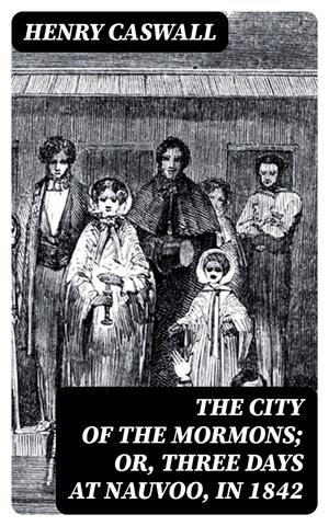 The City of the Mormons; or, Three Days at Nauvoo, in 1842