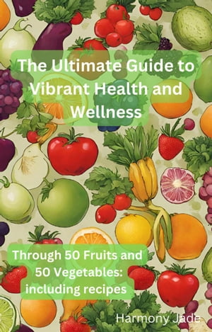 The Ultimate Guide to Vibrant Heath and Wellness【電子書籍】[ Harmony Jade ]